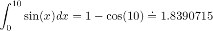 \[ \int_{0}^{10} \sin (x) \mathit{dx} = 1 - \cos(10) \doteq 1.8390715 \]