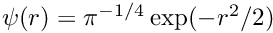 $\psi(r)=\pi^{-1/4}\exp(-r^2 / 2)$