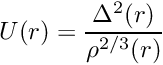 \[ U(r) = \frac{\Delta^2 (r)}{\rho^{2/3} (r)} \]