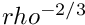 $ rho^{-2/3} $