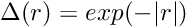 \[ \Delta(r) = exp(- | r | ) \]