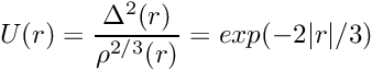 \[ U(r) = \frac{\Delta^2 (r)}{\rho^{2/3} (r)} = exp( - 2 | r | / 3) \]