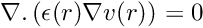 \[ \nabla . \left( \epsilon(r) \nabla v(r) \right) = 0 \]