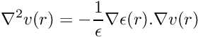 \[ \nabla^2 v(r) = - \frac{1}{\epsilon} \nabla \epsilon(r) . \nabla v(r) \]