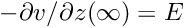 $- \partial v / \partial z(\infty) = E$