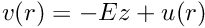 \[ v(r) = - E z + u(r) \]