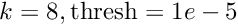 $k=8, \mbox{thresh}=1e-5$