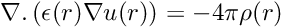 \[ \nabla . \left( \epsilon(r) \nabla u(r) \right) = - 4 \pi \rho(r) \]