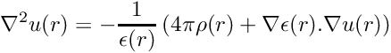 \[ \nabla^2 u(r) = - \frac{1}{\epsilon(r)} \left( 4 \pi \rho(r) + \nabla \epsilon(r) . \nabla u(r) \right) \]