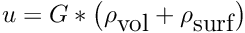 \[ u = G * \left(\rho_{\mbox{vol}} + \rho_{\mbox{surf}} \right) \]