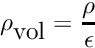 \[ \rho_{\mbox{vol}} = \frac{\rho}{\epsilon} \]