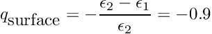 \[ q_{\mbox{surface}} = -\frac{\epsilon_2 - \epsilon_1}{\epsilon_2} = -0.9 \]
