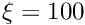 $\xi=100$