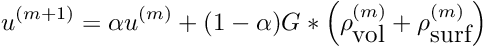 \[ u^{(m+1)} = \alpha u^{(m)} + (1-\alpha) G * \left(\rho^{(m)}_{\mbox{vol}} + \rho^{(m)}_{\mbox{surf}} \right) \]