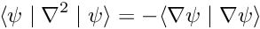 \[ \langle \psi \mid \nabla^2 \mid \psi \rangle = - \langle \nabla \psi \mid \nabla \psi \rangle \]