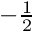 $-\frac{1}{2}$