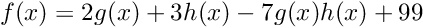 \[ f(x) = 2g(x) + 3h(x) - 7g(x)h(x) + 99 \]