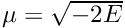 $ \mu = \sqrt{-2E} $