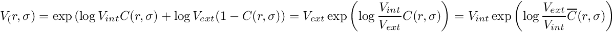 \[ V_(r,\sigma) = \exp \left( \log V_{int} C(r,\sigma) + \log V_{ext} (1 - C(r,\sigma) \right) = V_{ext} \exp \left( \log \frac{V_{int}}{V_{ext}} C(r,\sigma) \right) = V_{int} \exp \left( \log \frac{V_{ext}}{V_{int}} \overline{C}(r,\sigma) \right) \]