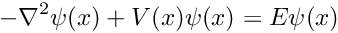 \[ -\nabla^2 \psi(x) + V(x) \psi(x) = E \psi(x) \]