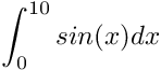 \[ \int_0^{10} sin(x) dx \]