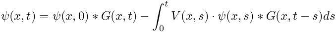 \[ \psi(x,t) = \psi(x,0) * G(x,t) - \int_0^t V(x,s) \cdot \psi(x,s) * G(x,t-s) ds \]