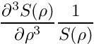 \[ \frac{\partial^3 S(\rho)}{\partial \rho^3} \frac{1}{S(\rho)} \]