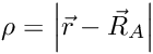 \[ \rho = \left| \vec r- \vec R_A \right| \]