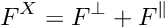 \[ F^X = F^\perp + F^\parallel \]