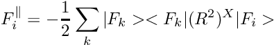 \[ F_i^\parallel = -\frac{1}{2}\sum_k|F_k ><F_k | (R^2)^X | F_i> \]