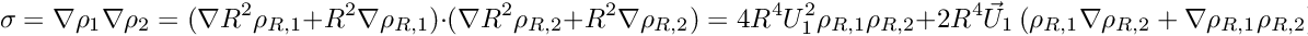 \[ \sigma = \nabla\rho_1 \nabla\rho_2 = (\nabla R^2 \rho_{R,1} + R^2 \nabla \rho_{R,1}) \cdot (\nabla R^2 \rho_{R,2} + R^2 \nabla \rho_{R,2}) = 4R^4 U_1^2 \rho_{R,1}\rho_{R,2} + 2R^4 \vec U_1 \left(\rho_{R,1}\nabla \rho_{R,2} + \nabla\rho_{R,1} \rho_{R,2}\right) + R^4 \nabla \rho_{R,1}\cdot \nabla\rho_{R,2} \]