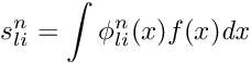 \[ s_{li}^{n} = \int \phi _{li}^{n}(x) f(x) \mathit{dx} \]