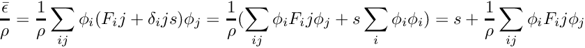 \[ \frac{\bar \epsilon}{\rho} = \frac{1}{\rho}\sum_{ij}\phi_i(F_ij+\delta_ij s)\phi_j = \frac{1}{\rho} ( \sum_{ij}\phi_i F_ij \phi_j + s\sum_i\phi_i\phi_i ) = s + \frac{1}{\rho} \sum_{ij}\phi_i F_ij \phi_j \]