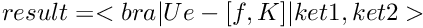 $ result = <bra|Ue-[f,K]|ket1,ket2> $