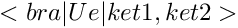 $ <bra|Ue|ket1,ket2> $