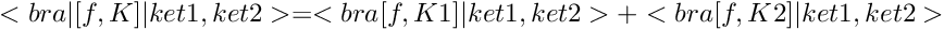 $ <bra|[f,K]|ket1,ket2> = <bra[f,K1]|ket1,ket2> + <bra[f,K2]|ket1,ket2> $