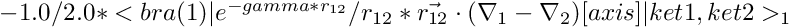 $ -1.0/2.0*<bra(1)|e^{-gamma*r_{12}}/r_{12}* \vec{r_{12}}\cdot (\nabla_1 - \nabla_2)[axis]|ket1,ket2>_1 $