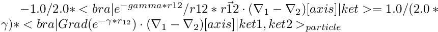 $ -1.0/2.0*<bra|e^{-gamma*r12}/r12* \vec{r12}\cdot (\nabla_1 - \nabla_2)[axis]|ket> = 1.0/(2.0*\gamma)*<bra|Grad(e^{-\gamma*r_{12}})\cdot (\nabla_1 - \nabla_2)[axis]|ket1,ket2>_{particle} $