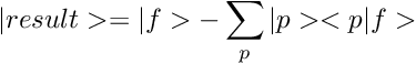 \[ |result> = |f> - \sum_p |p><p|f> \]