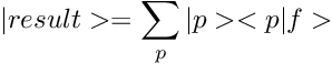 \[ | result > = \sum_p | p > <p|f> \]