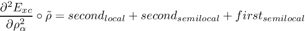 \[ \frac{\partial^2E_{xc}}{\partial \rho_\alpha^2}\circ\tilde\rho = second_{local} + second_{semilocal} + first_{semilocal} \]