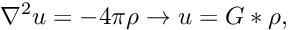 \[ \nabla^{2} u = -4\pi\rho \to u=G \ast \rho, \]