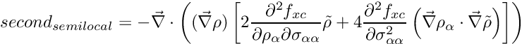 \[ second_{semilocal} = -\vec\nabla\cdot\left((\vec\nabla\rho) \left[2\frac{\partial^2 f_{xc}}{\partial\rho_\alpha\partial\sigma_{\alpha\alpha}}\tilde\rho + 4\frac{\partial^2 f_{xc}}{\partial\sigma_{\alpha\alpha}^2} \left(\vec\nabla\rho_\alpha\cdot\vec\nabla\tilde\rho\right)\right]\right) \]