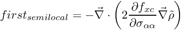 \[ first_{semilocal} = -\vec\nabla\cdot\left(2\frac{\partial f_{xc}}{\partial\sigma_{\alpha\alpha}}\vec\nabla\tilde\rho\right) \]