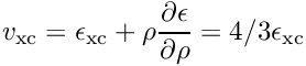 \[ v_\mathrm{xc} = \epsilon_\mathrm{xc} + \rho\frac{\partial \epsilon}{\partial \rho} = 4/3\epsilon_\mathrm{xc} \]