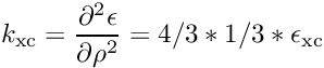 \[ k_\mathrm{xc} = \frac{\partial^2\epsilon}{\partial \rho^2} = 4/3*1/3 * \epsilon_\mathrm{xc} \]