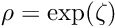 \[ \rho = \exp(\zeta) \]