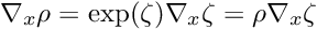 \[ \nabla_x\rho = \exp(\zeta)\nabla_x\zeta = \rho \nabla_x\zeta \]