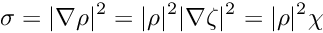 \[ \sigma = |\nabla\rho|^2 = |\rho|^2 |\nabla\zeta|^2 = |\rho|^2 \chi \]