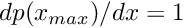 $dp(x_{max})/dx=1$